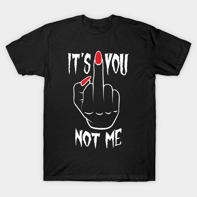 It's You Not Me Middle Finger T-Shirt by Grandeduc